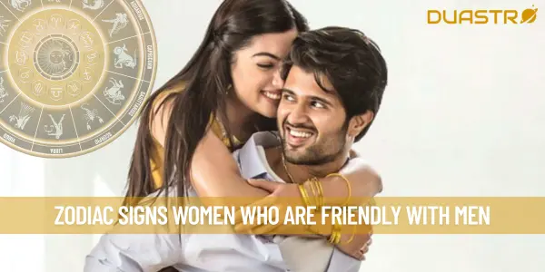 Zodiac Signs Women Who Are Friendly With Men