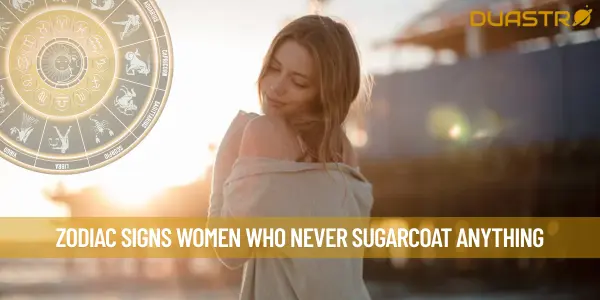 Zodiac Signs Women Who Never Sugarcoat Anything