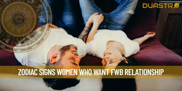 Zodiac Signs Women Who Want FWB Relationship