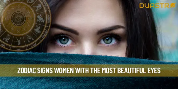 Zodiac Signs Women with the Most Beautiful Eyes