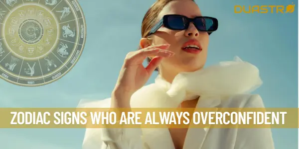 Zodiac Signs who are Always Overconfident