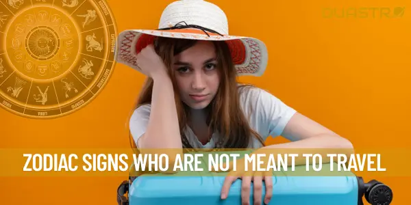 Zodiac Signs who are not meant to Travel