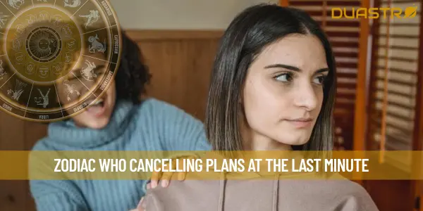 Zodiac Who Cancelling Plans At The Last Minute