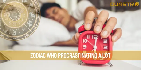 Zodiac Who Procrastinating A Lot