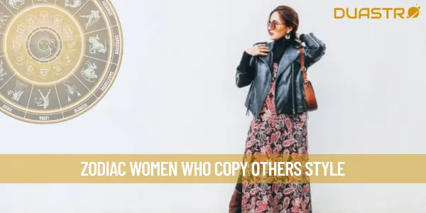 Zodiac Women Who Copy Others Style