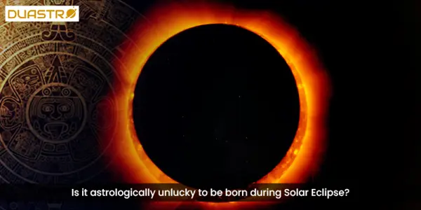 Is it astrologically unlucky to be born during Solar Eclipse?