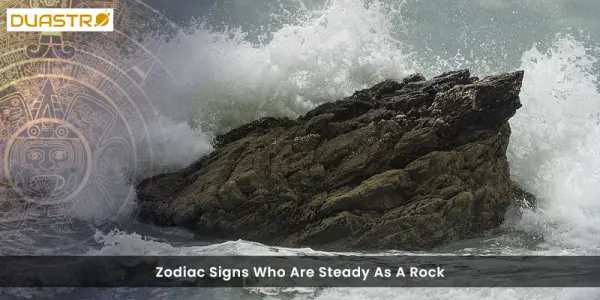Zodiac Signs Who Are Steady As A Rock
