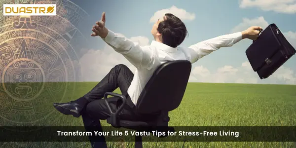 Transform Your Life 5 Vastu Tips for Stress-Free Living