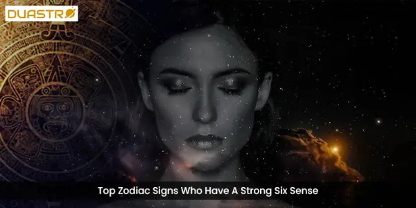 TopZodiac Signs Who Have A Strong Six Sense