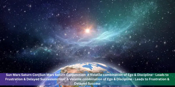 Sun Mars Saturn Conjunction: A Volatile combination of Ego & Discipline - Leads to Frustration & Delayed Success