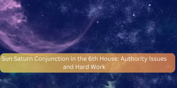 Sun Saturn Conjunction in the 6th House: Authority Issues and Hard Work