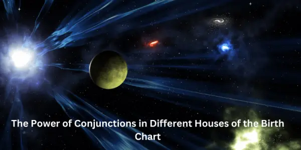 The Power of Conjunctions in Different Houses of the Birth Chart