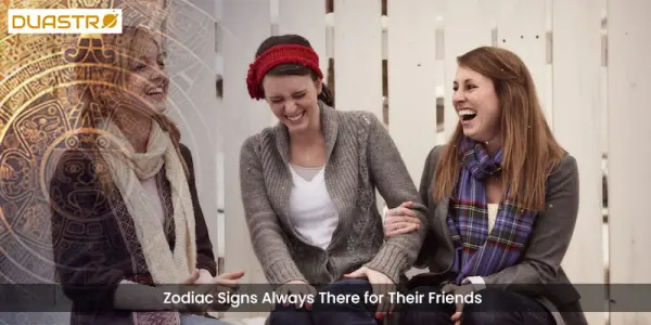 Zodiac Signs Always There for Their Friends