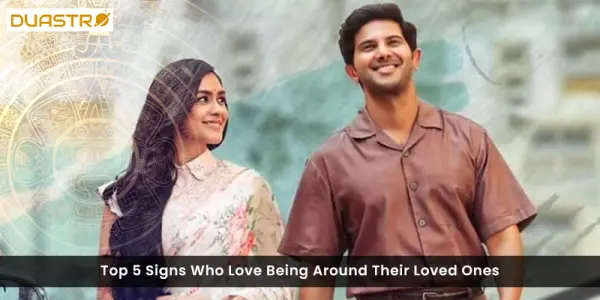 Top 5 Signs Who Love Being Around Their Loved Ones