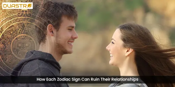 How Each Zodiac Sign Can Ruin Their Relationships