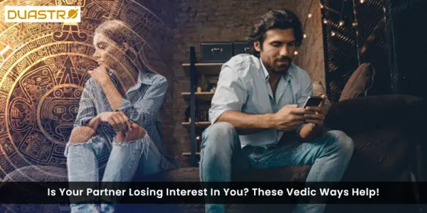 Is Your Partner Losing Interest In You? These Vedic Ways Help!