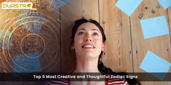 Top 5 Most Creative and Thoughtful Zodiac Signs