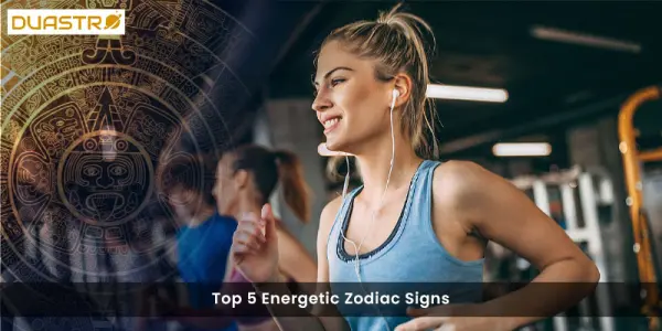 Top 5 Energetic Zodiac Signs