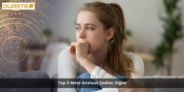 Top 5 Most Anxious Zodiac Signs