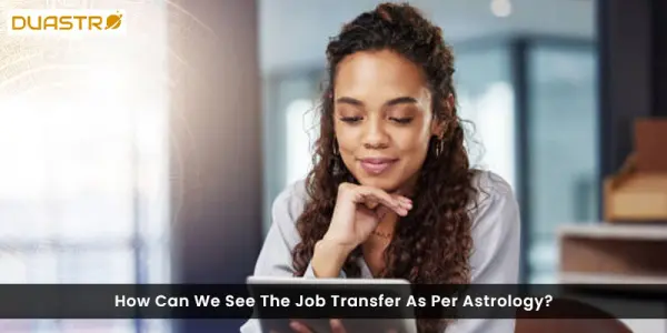 How Can We See The Job Transfer As Per Astrology?