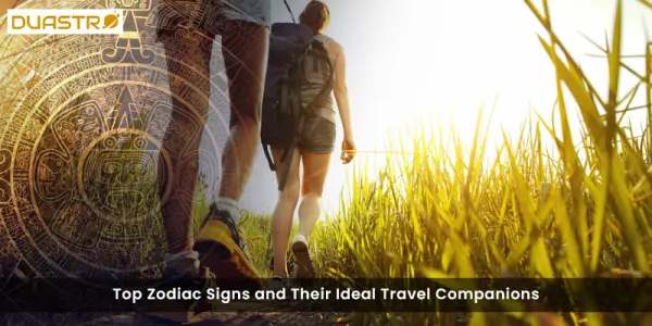 Top Zodiac Signs and Their Ideal Travel Companions