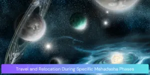 Travel and Relocation During Specific Mahadasha Phases