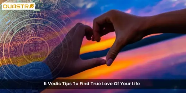5 Vedic Tips To Find True Love Of Your Life
