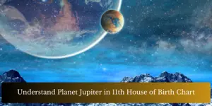 Understand Planet Jupiter in 11th House of Birth Chart
