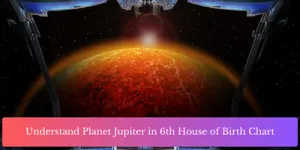 Understand Planet Jupiter in 6th House of Birth Chart