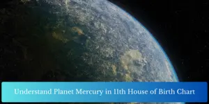 Understand Planet Mercury in 11th House of Birth Chart