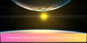 Understand Planet Mercury in 6th House of Birth Chart
