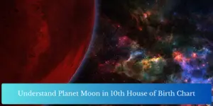 Understand Planet Moon in 10th House of Birth Chart