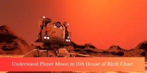 Understand Planet Moon in 11th House of Birth Chart