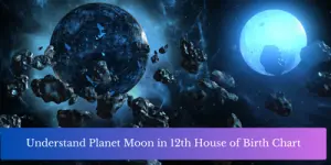Understand Planet Moon in 12th House of Birth Chart