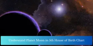Understand Planet Moon in 5th House of Birth Chart