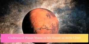 Understand Planet Moon in 8th House of Birth Chart