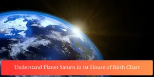 Understand Planet Saturn in 1st House of Birth Chart
