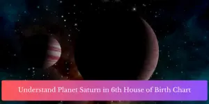 Understand Planet Saturn in 6th House of Birth Chart