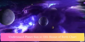Understand Planet Sun in 12th House of Birth Chart
