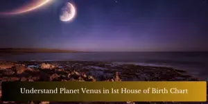 Understand Planet Venus in 1st House of Birth Chart