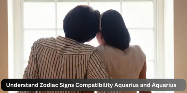 Understand Zodiac Signs Compatibility Aquarius and Aquarius