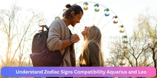 Understand Zodiac Signs Compatibility Aquarius and Leo