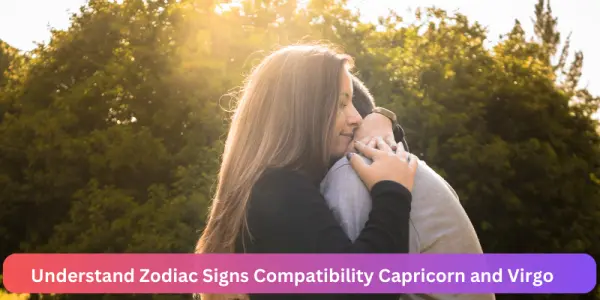 Understand Zodiac Signs Compatibility Capricorn and Virgo