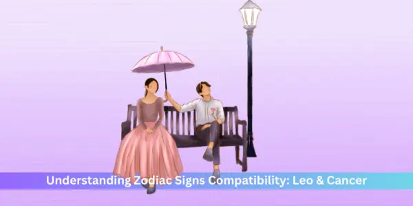 Understanding Zodiac Signs Compatibility: Leo & Cancer