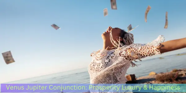 Venus Jupiter Conjunction: Prosperity Luxury & Happiness
