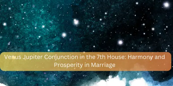 Venus Jupiter Conjunction in the 7th House: Harmony and Prosperity in Marriage