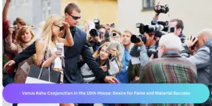 Venus Rahu Conjunction in the 10th House: Desire for Fame and Material Success