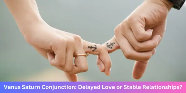 Venus Saturn Conjunction: Delayed Love or Stable Relationships?