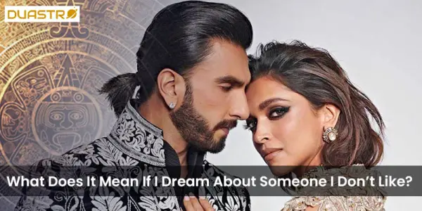 What Does It Mean If I Dream About Someone I Dont Like?