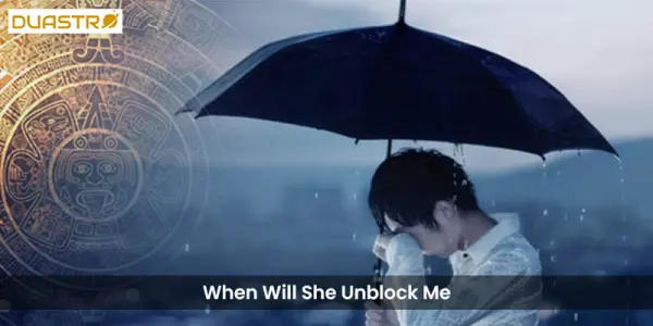 When Will She Unblock Me